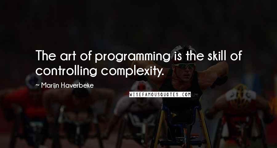 Marijn Haverbeke Quotes: The art of programming is the skill of controlling complexity.