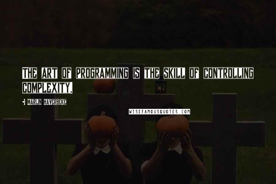 Marijn Haverbeke Quotes: The art of programming is the skill of controlling complexity.