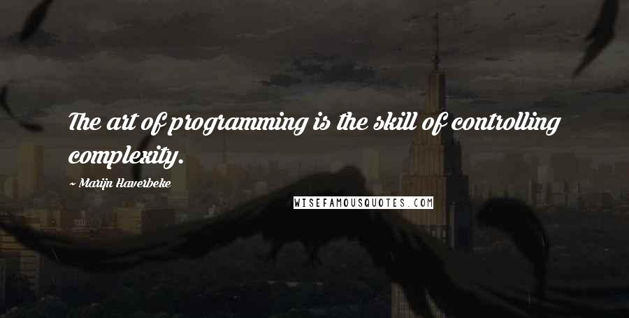 Marijn Haverbeke Quotes: The art of programming is the skill of controlling complexity.