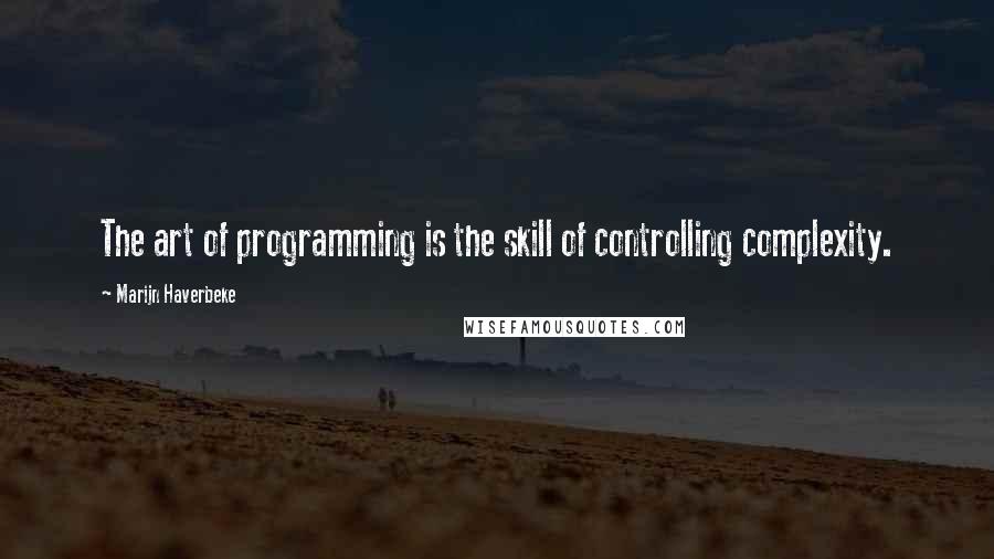 Marijn Haverbeke Quotes: The art of programming is the skill of controlling complexity.