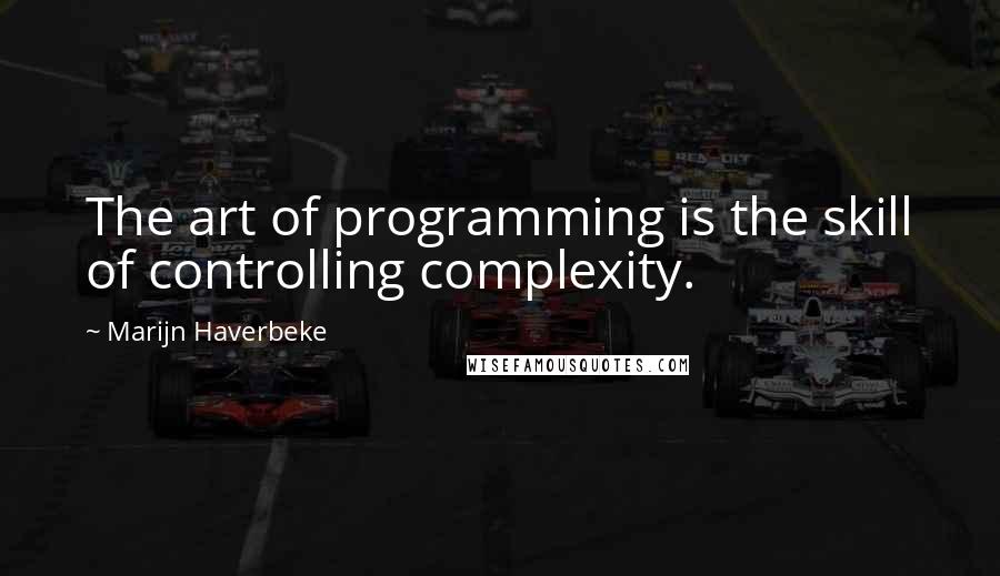 Marijn Haverbeke Quotes: The art of programming is the skill of controlling complexity.