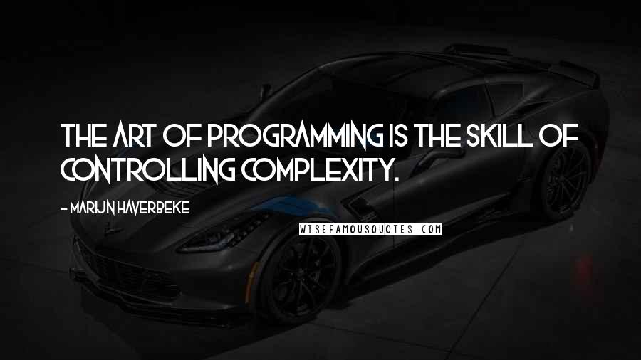 Marijn Haverbeke Quotes: The art of programming is the skill of controlling complexity.