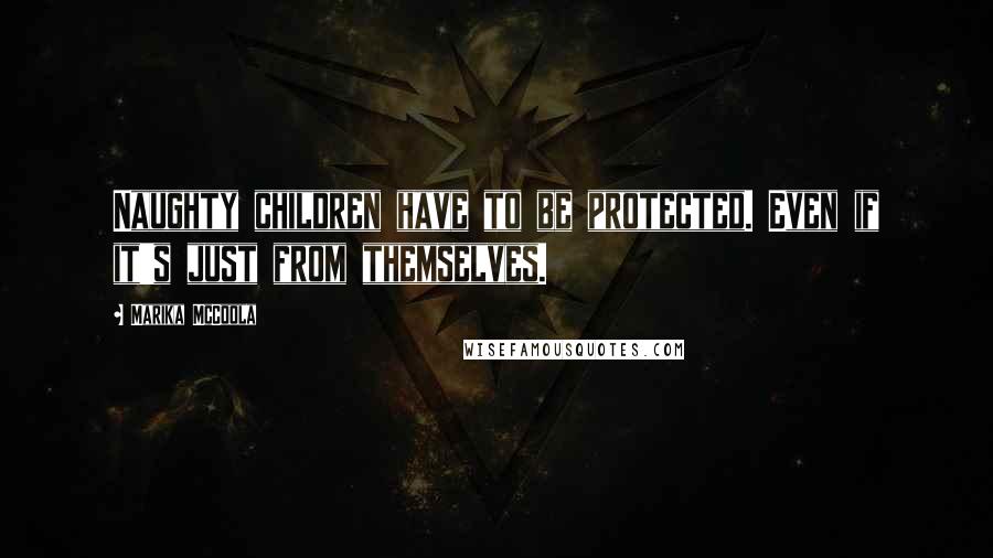 Marika McCoola Quotes: Naughty children have to be protected. Even if it's just from themselves.