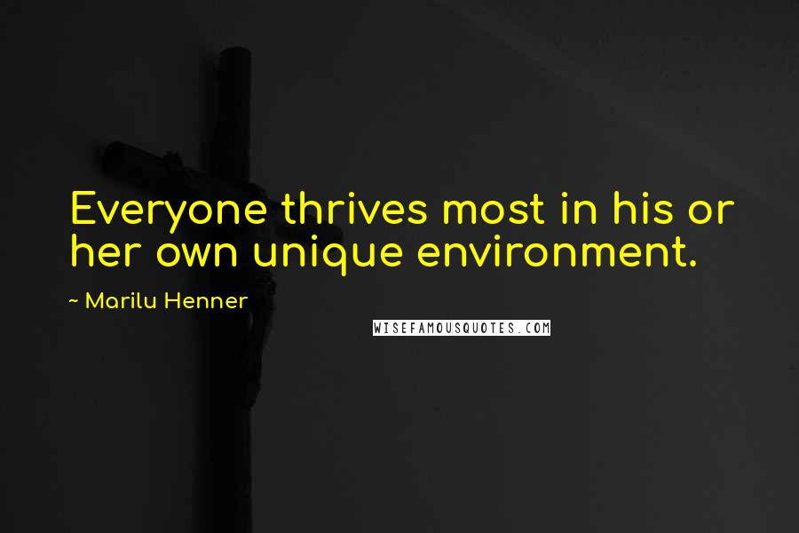 Marilu Henner Quotes: Everyone thrives most in his or her own unique environment.