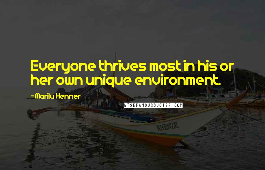 Marilu Henner Quotes: Everyone thrives most in his or her own unique environment.