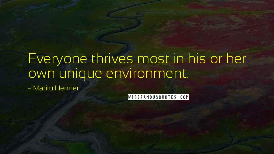 Marilu Henner Quotes: Everyone thrives most in his or her own unique environment.