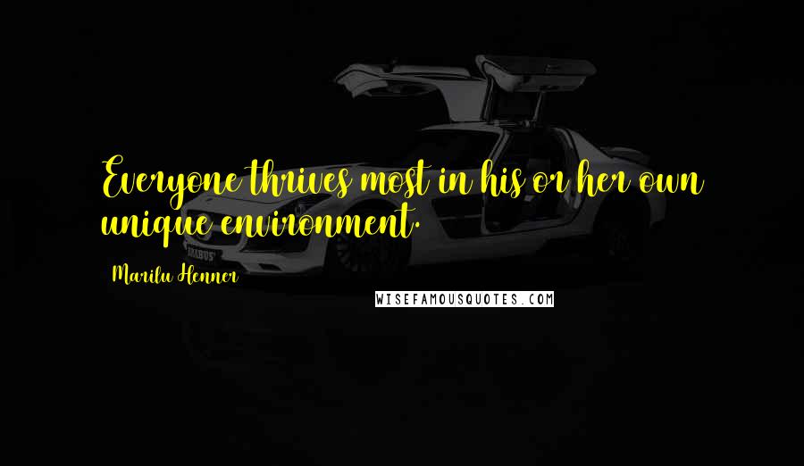 Marilu Henner Quotes: Everyone thrives most in his or her own unique environment.