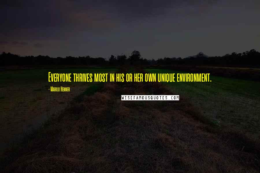 Marilu Henner Quotes: Everyone thrives most in his or her own unique environment.