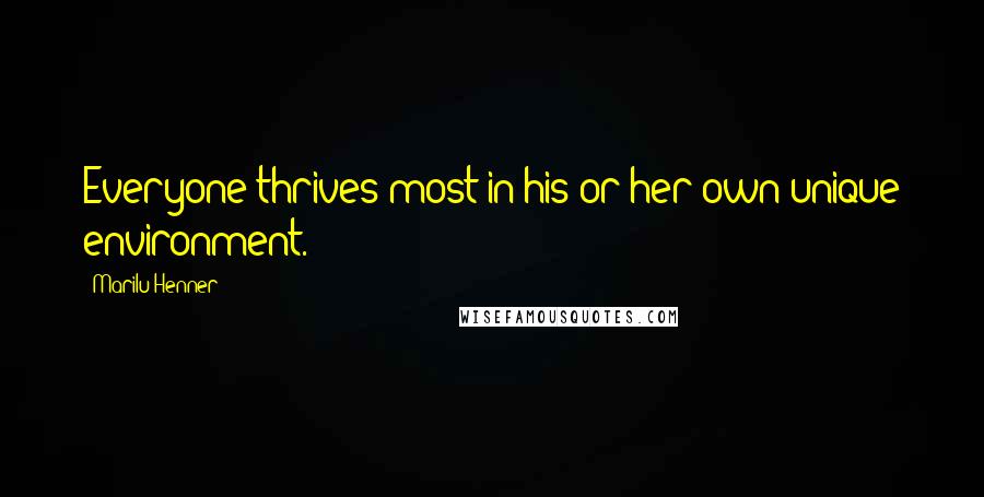 Marilu Henner Quotes: Everyone thrives most in his or her own unique environment.