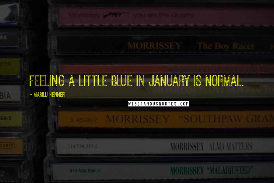 Marilu Henner Quotes: Feeling a little blue in January is normal.