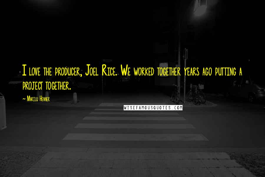 Marilu Henner Quotes: I love the producer, Joel Rice. We worked together years ago putting a project together.