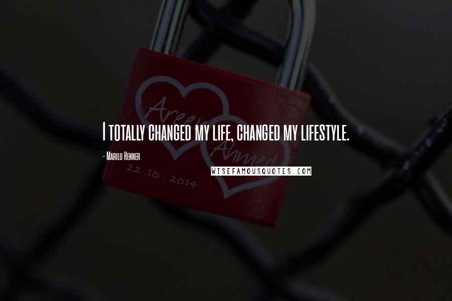 Marilu Henner Quotes: I totally changed my life, changed my lifestyle.