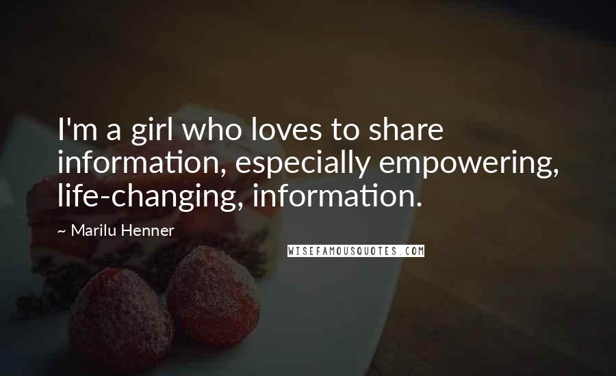 Marilu Henner Quotes: I'm a girl who loves to share information, especially empowering, life-changing, information.