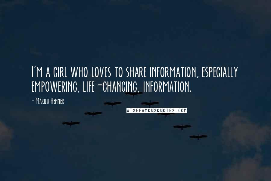 Marilu Henner Quotes: I'm a girl who loves to share information, especially empowering, life-changing, information.