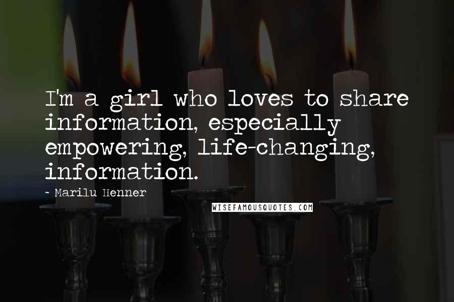 Marilu Henner Quotes: I'm a girl who loves to share information, especially empowering, life-changing, information.