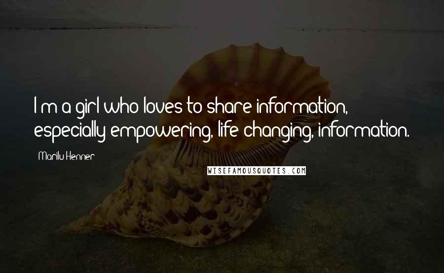 Marilu Henner Quotes: I'm a girl who loves to share information, especially empowering, life-changing, information.