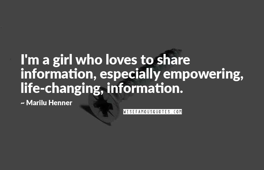 Marilu Henner Quotes: I'm a girl who loves to share information, especially empowering, life-changing, information.