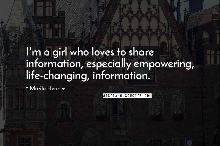 Marilu Henner Quotes: I'm a girl who loves to share information, especially empowering, life-changing, information.