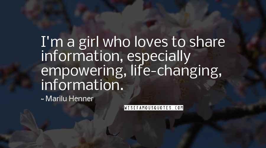 Marilu Henner Quotes: I'm a girl who loves to share information, especially empowering, life-changing, information.