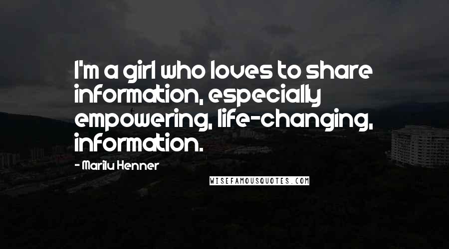 Marilu Henner Quotes: I'm a girl who loves to share information, especially empowering, life-changing, information.