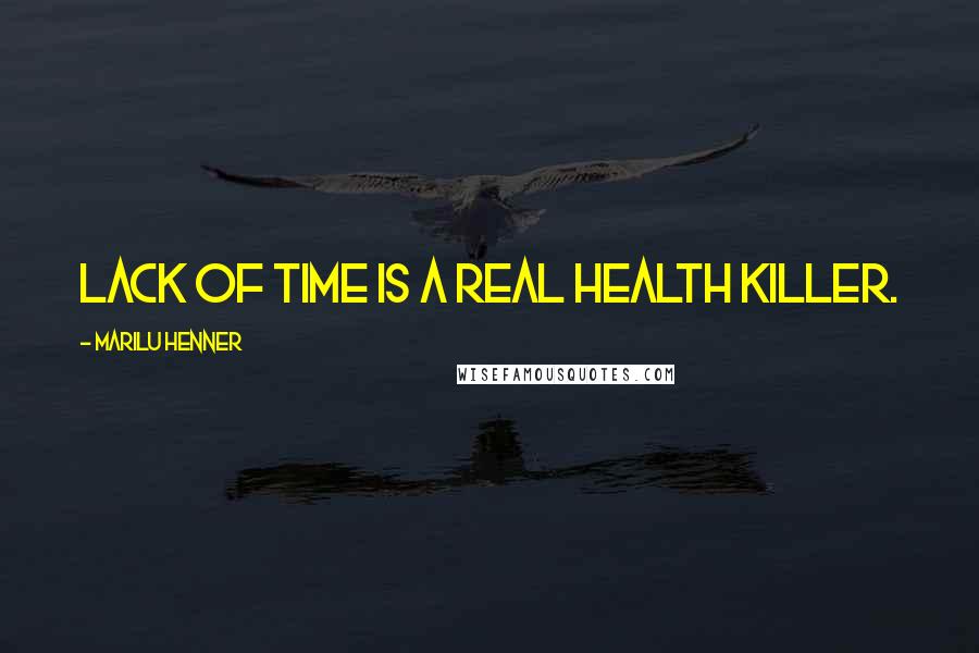 Marilu Henner Quotes: Lack of time is a real health killer.