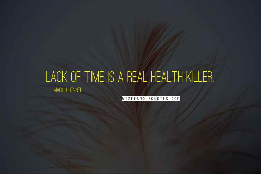 Marilu Henner Quotes: Lack of time is a real health killer.