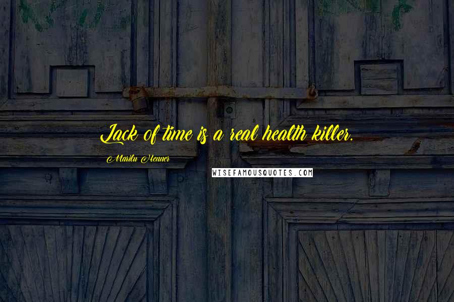 Marilu Henner Quotes: Lack of time is a real health killer.