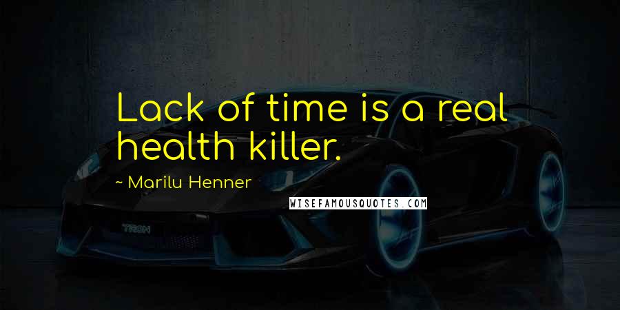 Marilu Henner Quotes: Lack of time is a real health killer.