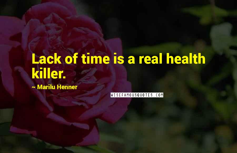 Marilu Henner Quotes: Lack of time is a real health killer.