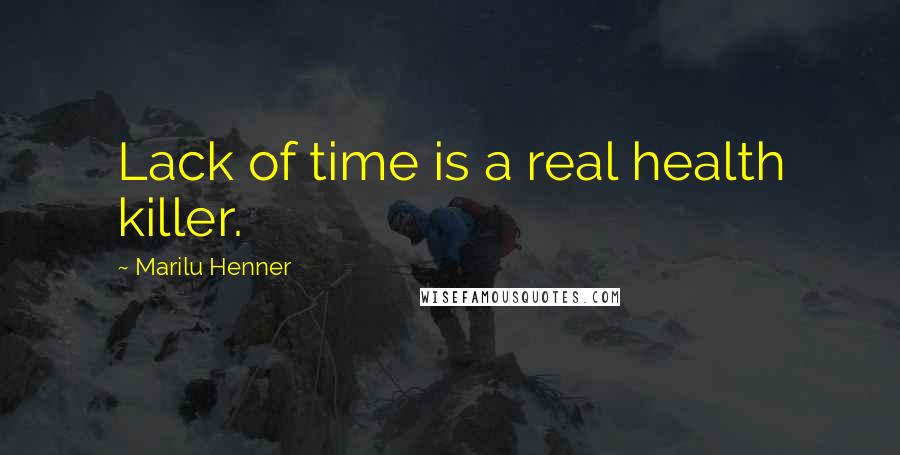 Marilu Henner Quotes: Lack of time is a real health killer.