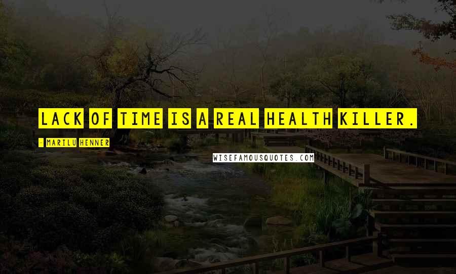 Marilu Henner Quotes: Lack of time is a real health killer.