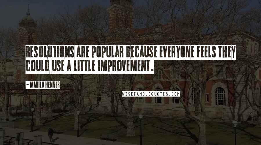 Marilu Henner Quotes: Resolutions are popular because everyone feels they could use a little improvement.