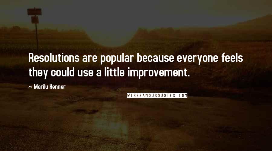 Marilu Henner Quotes: Resolutions are popular because everyone feels they could use a little improvement.