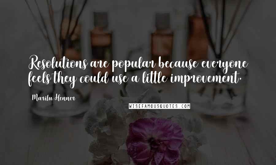 Marilu Henner Quotes: Resolutions are popular because everyone feels they could use a little improvement.