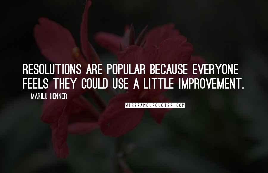 Marilu Henner Quotes: Resolutions are popular because everyone feels they could use a little improvement.