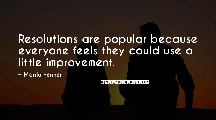 Marilu Henner Quotes: Resolutions are popular because everyone feels they could use a little improvement.