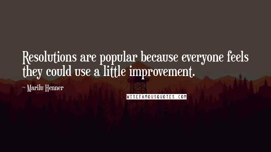 Marilu Henner Quotes: Resolutions are popular because everyone feels they could use a little improvement.