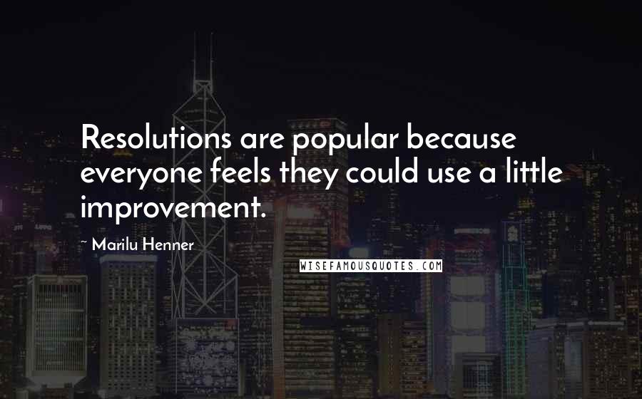 Marilu Henner Quotes: Resolutions are popular because everyone feels they could use a little improvement.