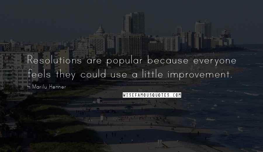 Marilu Henner Quotes: Resolutions are popular because everyone feels they could use a little improvement.