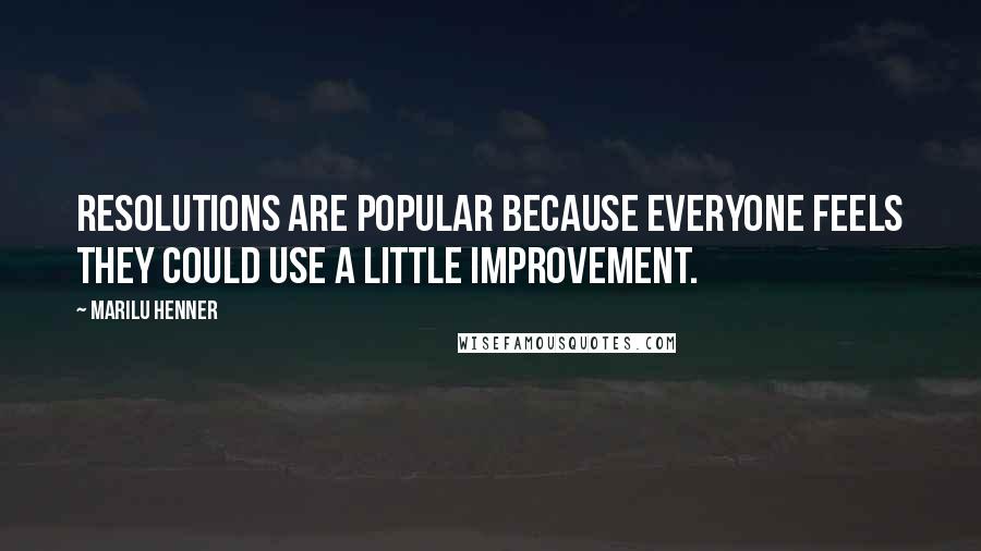 Marilu Henner Quotes: Resolutions are popular because everyone feels they could use a little improvement.