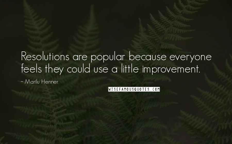 Marilu Henner Quotes: Resolutions are popular because everyone feels they could use a little improvement.