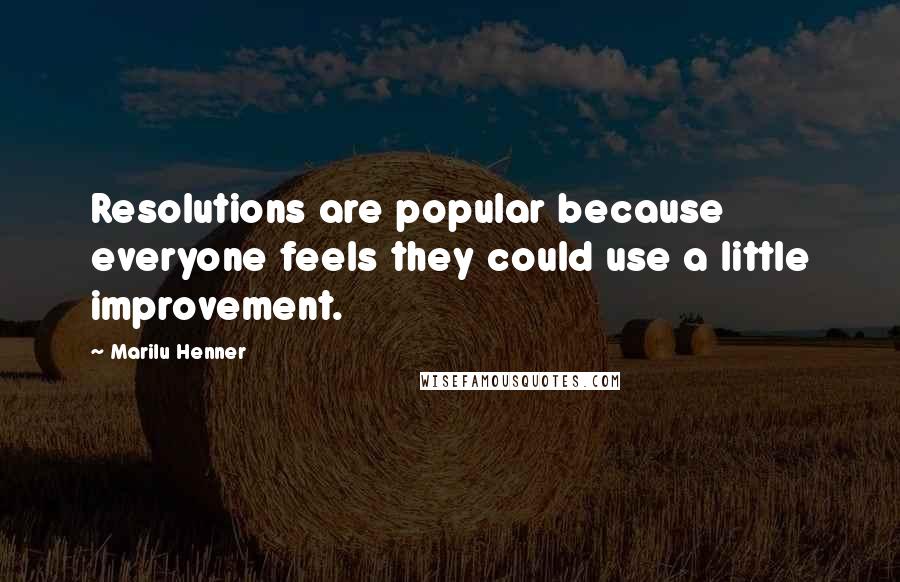 Marilu Henner Quotes: Resolutions are popular because everyone feels they could use a little improvement.