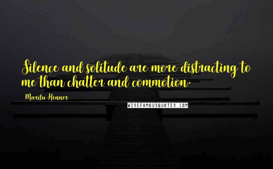 Marilu Henner Quotes: Silence and solitude are more distracting to me than chatter and commotion.