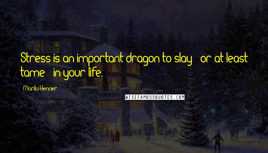 Marilu Henner Quotes: Stress is an important dragon to slay - or at least tame - in your life.