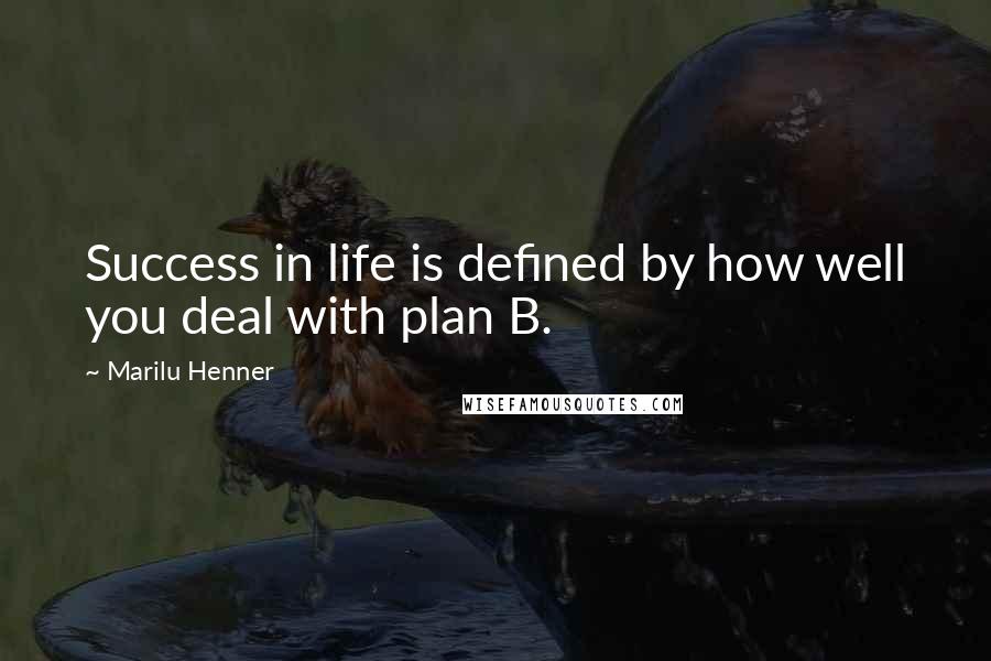 Marilu Henner Quotes: Success in life is defined by how well you deal with plan B.