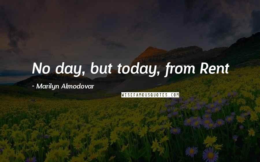 Marilyn Almodovar Quotes: No day, but today, from Rent