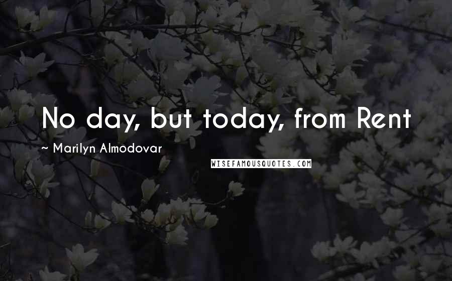 Marilyn Almodovar Quotes: No day, but today, from Rent