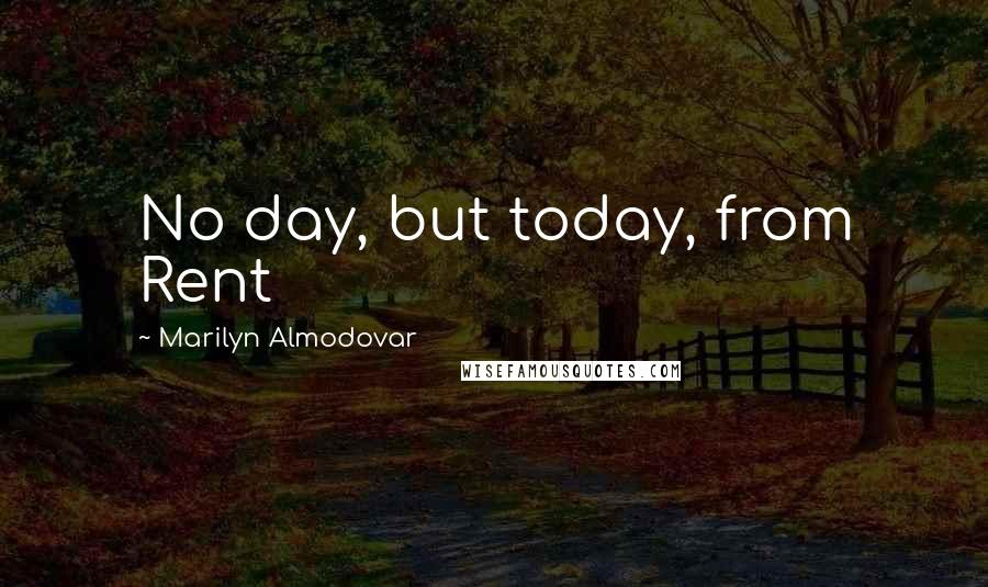 Marilyn Almodovar Quotes: No day, but today, from Rent