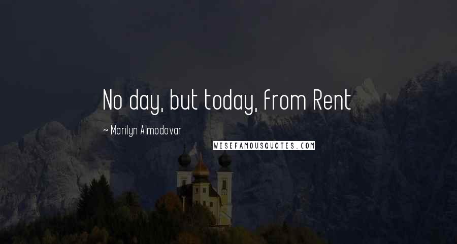 Marilyn Almodovar Quotes: No day, but today, from Rent