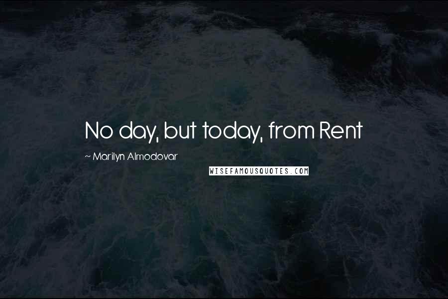 Marilyn Almodovar Quotes: No day, but today, from Rent